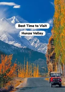 Best Time to Visit Hunza Valley: A Complete Travelers Guide