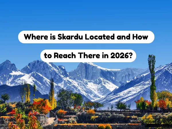 Where is Skardu Located and How to Reach There
